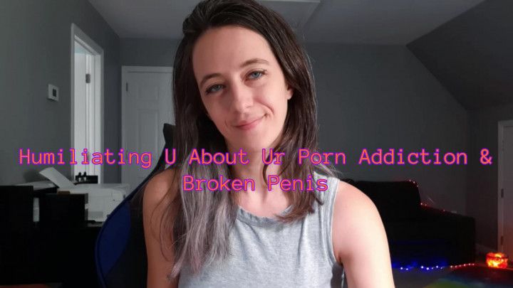 Humiliating U About Ur Porn Addiction &amp; Broken Penis