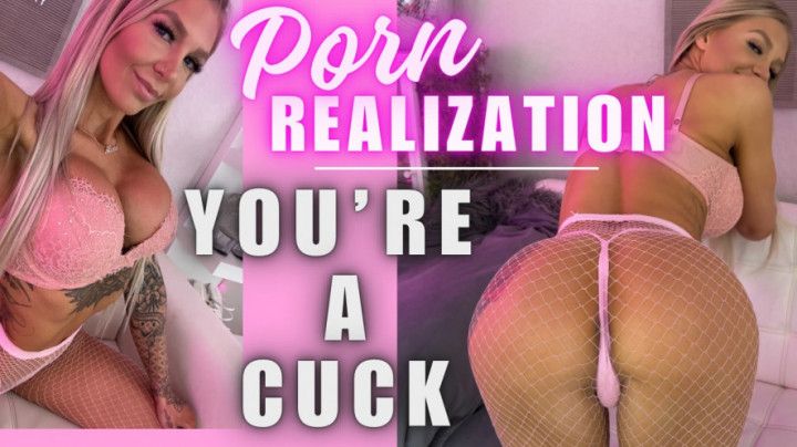 Porn Realization You are a Cuck