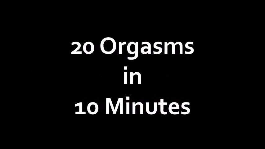 20 Orgasms in 10 Minutes
