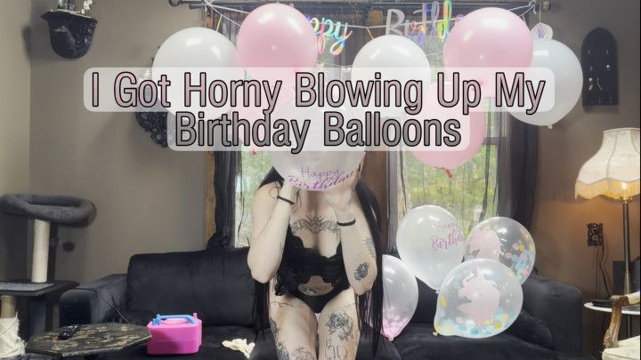 I Got Horny Blowing Up My Bday Balloons