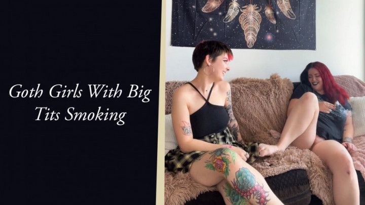 Goth Girls with Big Tits Smoking