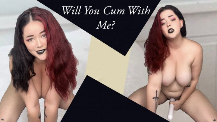 Will You Cum With Me