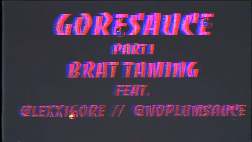 GoreSauce - part1 - Brat Taming