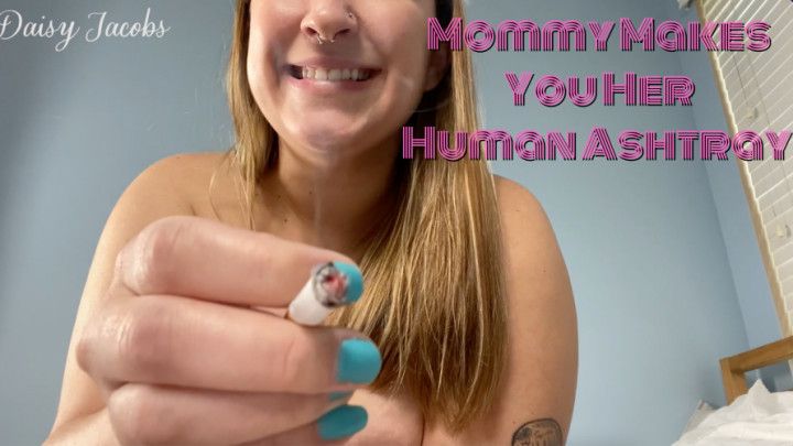 Mommy Makes You Her Human Ashtray