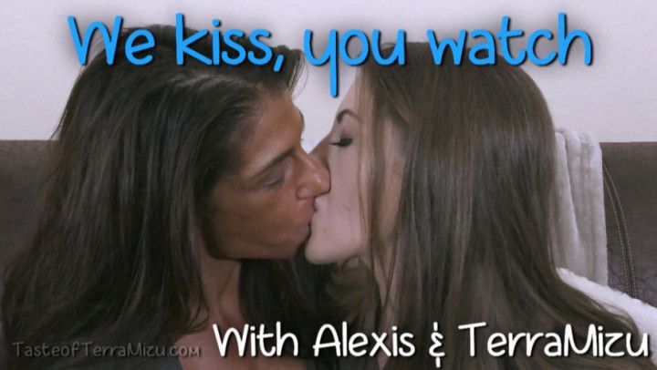 We kiss, you watch - Alexis &amp; Terra