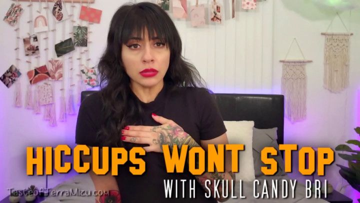 Hiccups Won't Stop - Skull Candy Bri