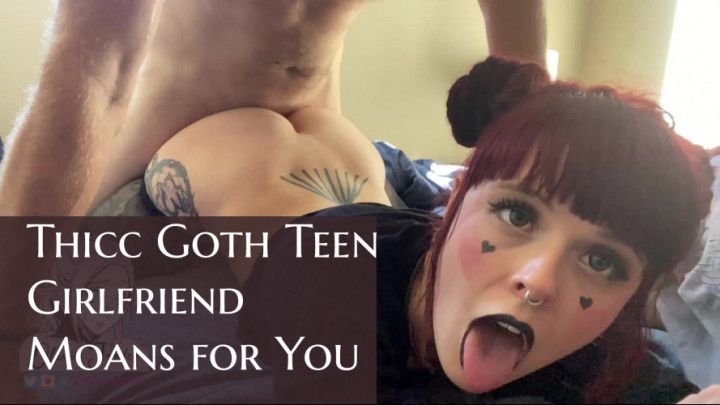 Thicc Goth Teen Girlfriend Moans for You