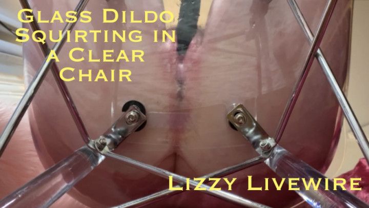 Glass Dildo Squirting in a Clear Chair