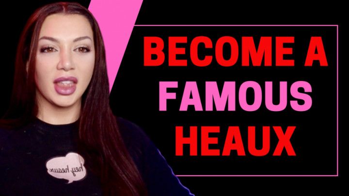 Become a famous heaux