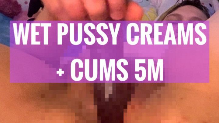 WET PUSSY CREAMS AND CUMS