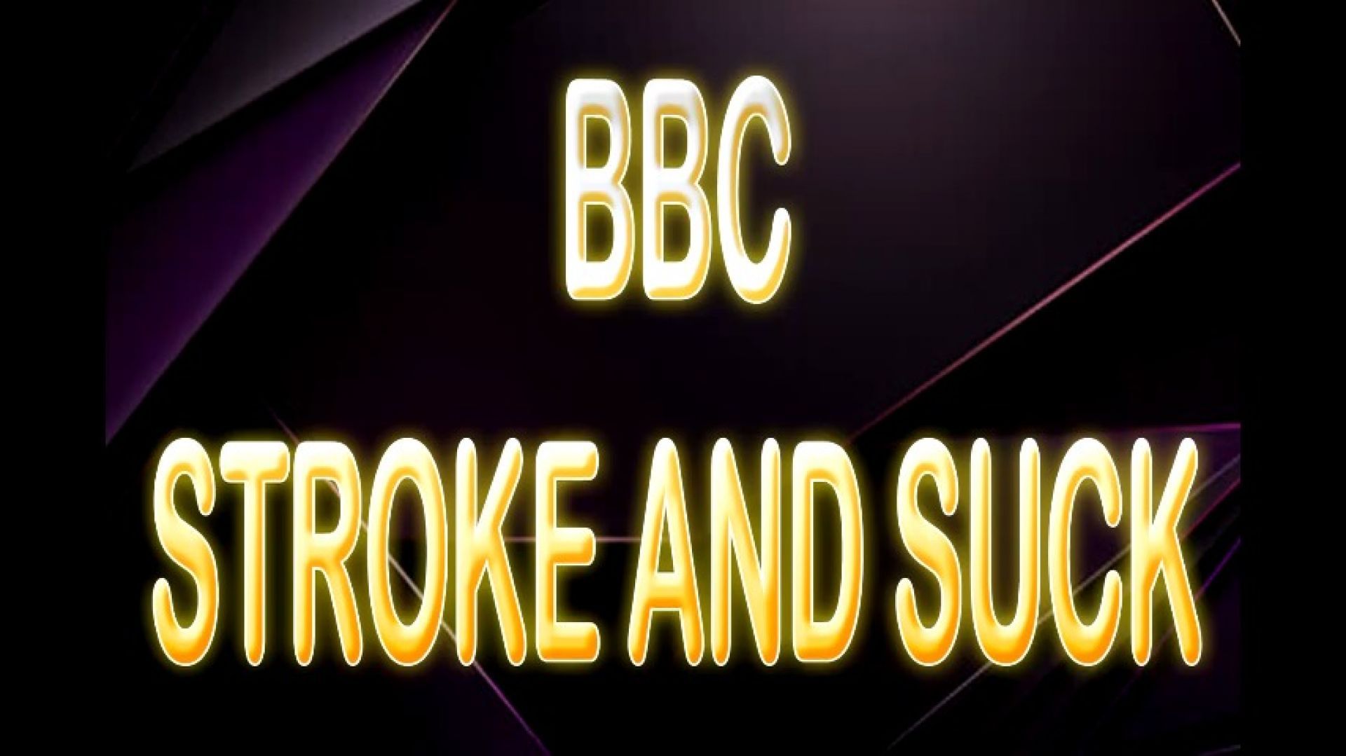 BBC STROKE &amp; SUCK