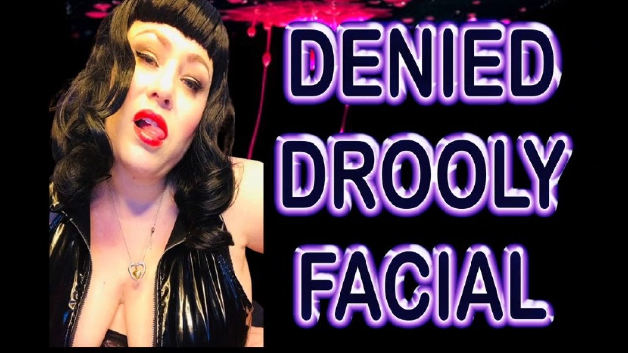 DENIED DROOLY FACIAL