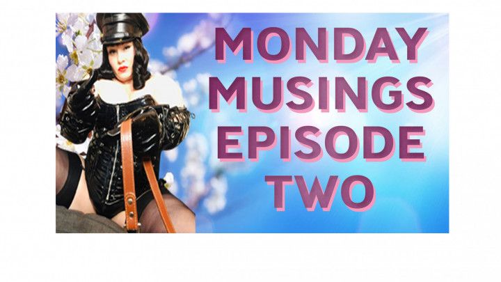 MONDAY MUSINGS EPISODE TWO