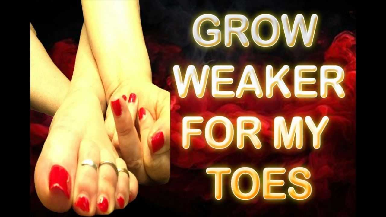 GROW WEAKER FOR MY TOES