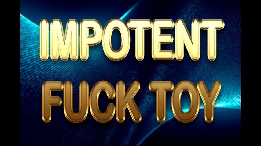 IMPOTENT FUCK TOY