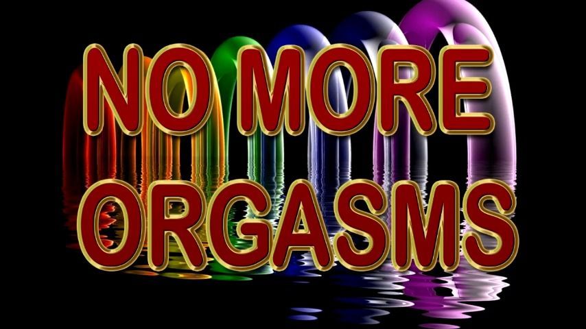 NO MORE ORGASMS