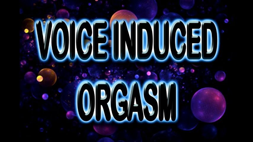 VOICE INDUCED ORGASM