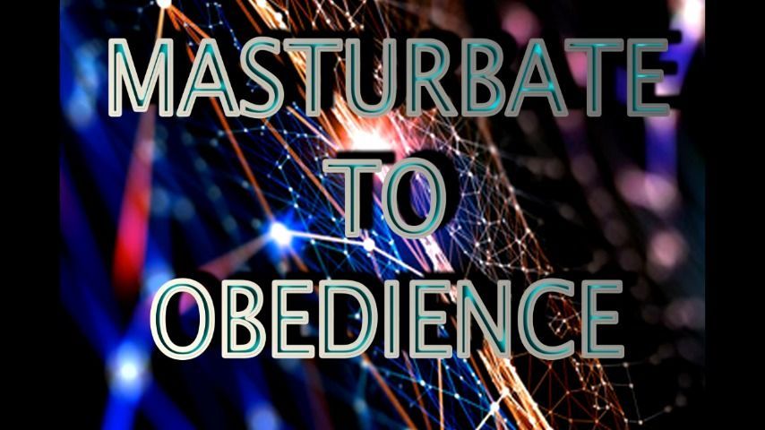 MASTURBATE TO OBEDIENCE