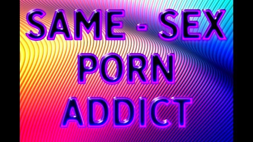 SAME-SEX PORN ADDICT