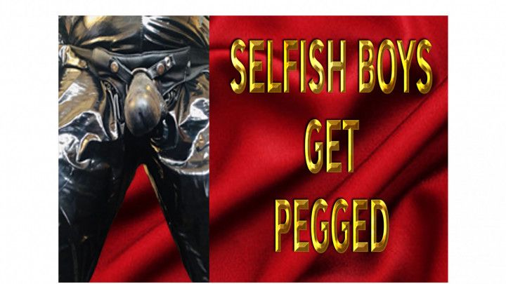 SELFISH BOYS GET PEGGED