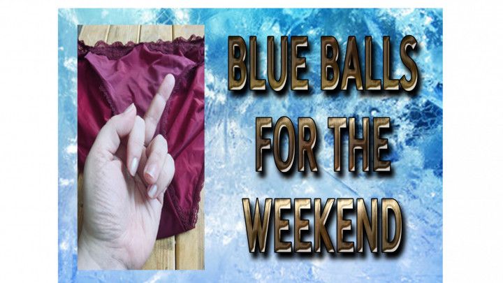 BLUE BALLS FOR THE WEEKEND