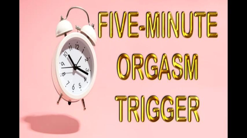 FIVE MINUTE ORGASM TRIGGER