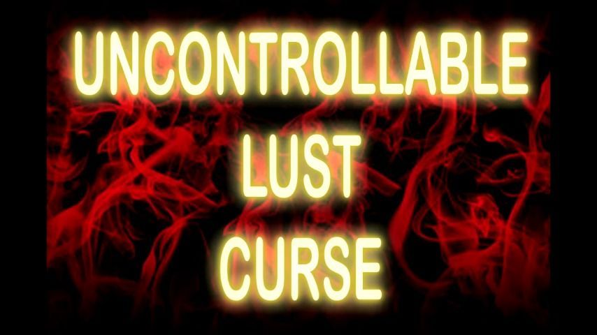 UNCONTROLLABLE LUST CURSE