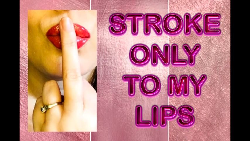 STROKE ONLY TO MY LIPS