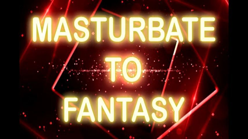 MASTURBATE TO FANTASY