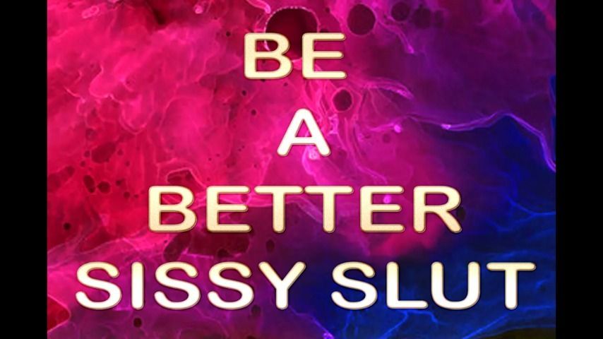 BE A BETTER SISSY SLUT