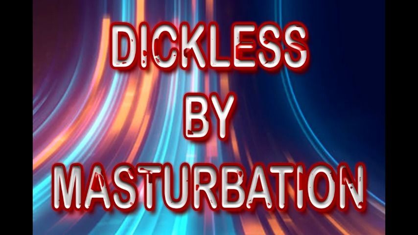 DICKLESS BY MASTURBATION