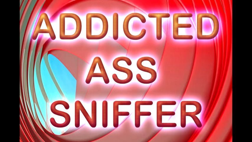 ADDICTED ASS SNIFFER