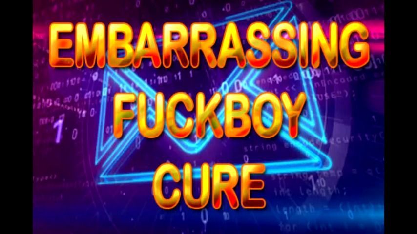 EMBARRASSING FUCKBOY CURE