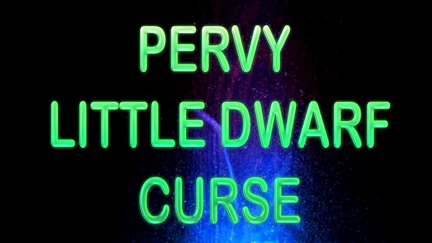 PERVY LITTLE DWARF CURSE