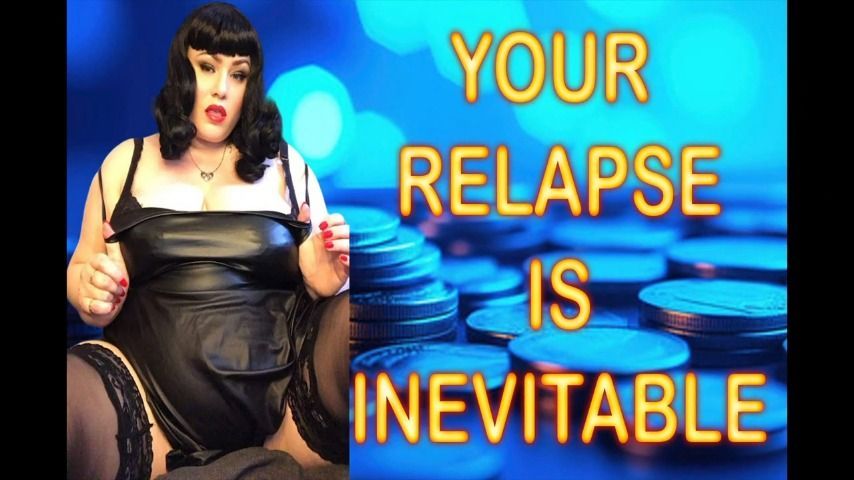 YOUR RELAPSE IS INEVITABLE