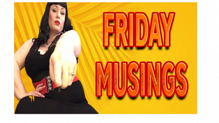 FRIDAY MUSINGS EPISODE FOUR