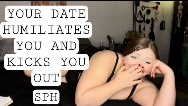 Your Date Humiliates you &amp; Kicks you Out SPH