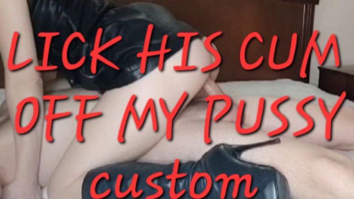 LICK HIS CUM OFF MY PUSSY! custom