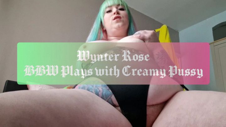 BBW plays with Creamy Pussy