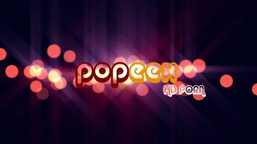 POPEEX HD PORN SHOWCASE