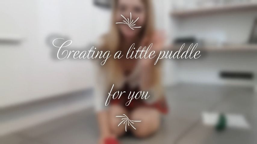 Creating a little puddle for you