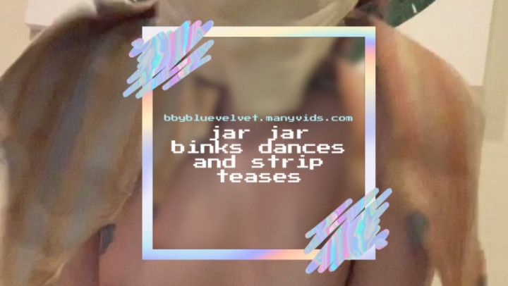 jar jar binks dances &amp; strip teases