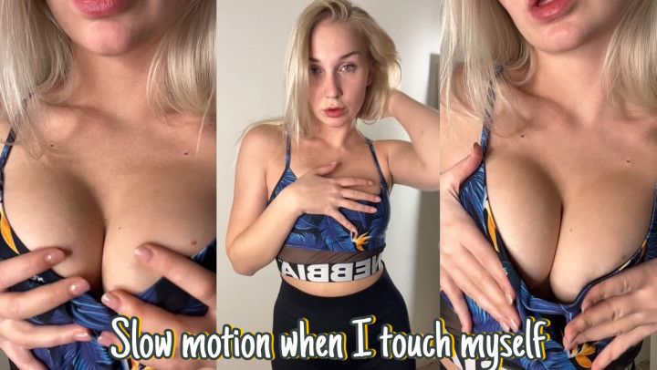 slow motion when I touch myself