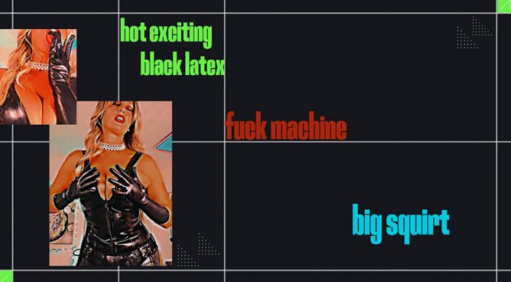 Hot black latex---fuckmachine---squirt