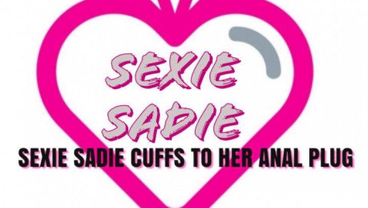 SEXIE SADIE CUFFS TO HER ANAL PLUG