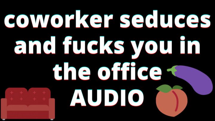AUDIO: coworker seduce you in the office