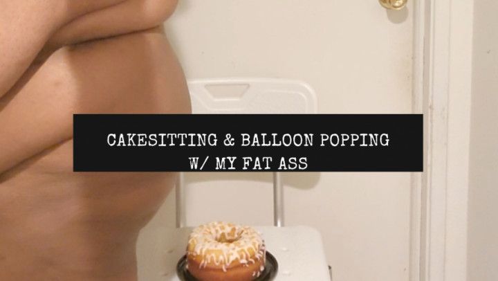 Cakesitting and Popping Balloons w/ My Fat Ass