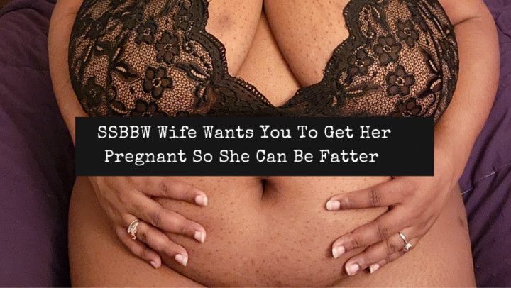 Your SSBBW Wife Wants You To Get Her Pregnant