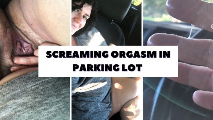 Screaming orgasm in parking lot