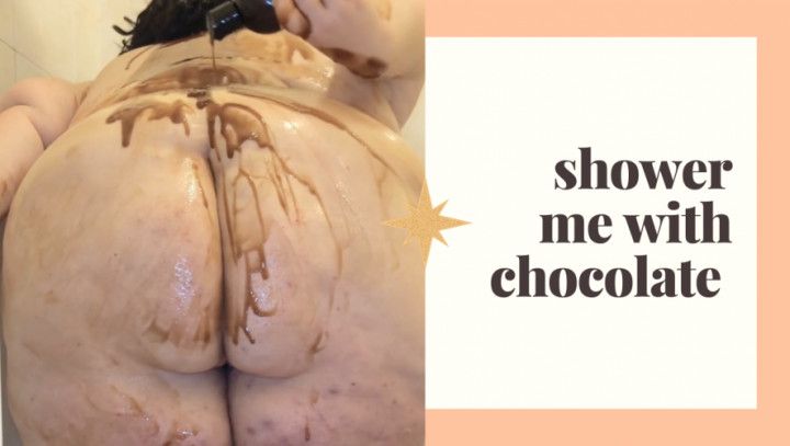 Shower me with chocolate